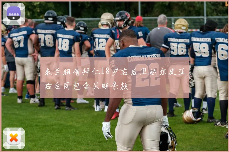 米兰租借拜仁18岁右后卫达尔皮亚兹合同包含买断条款